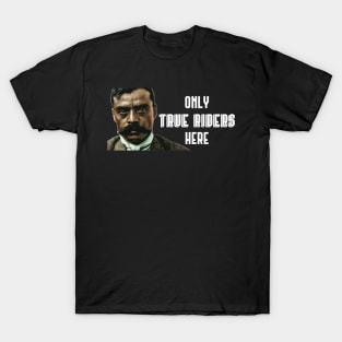 Only True Riders Here Zapata Funny Wear For Bikers T-Shirt